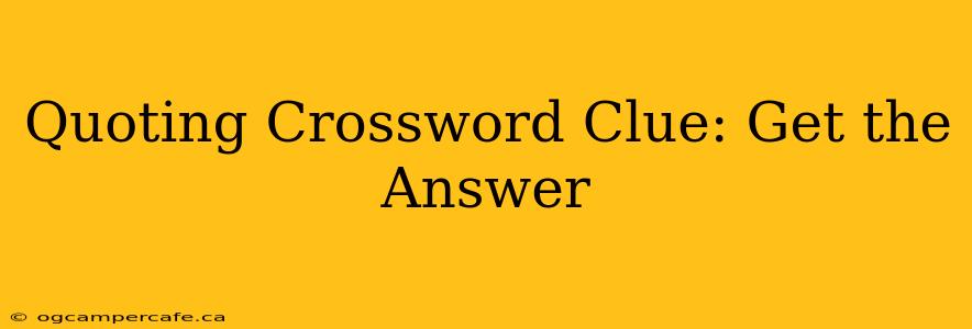 Quoting Crossword Clue: Get the Answer