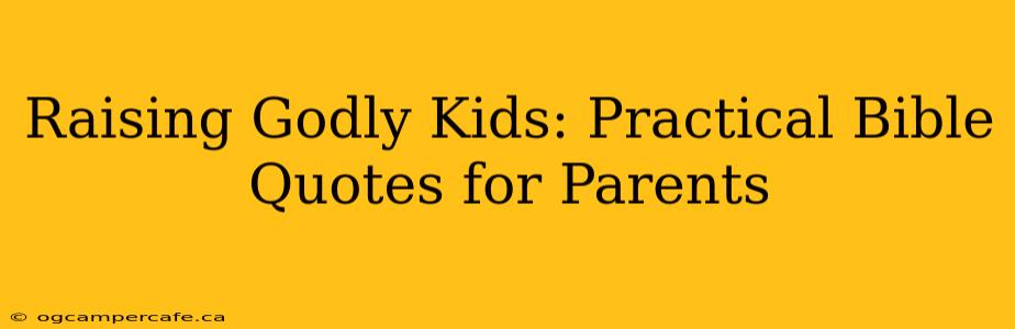 Raising Godly Kids: Practical Bible Quotes for Parents