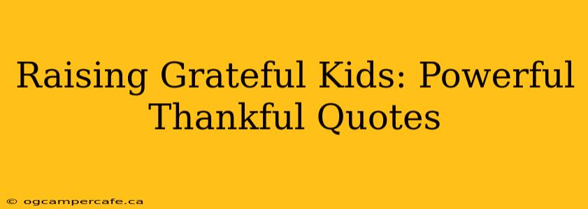 Raising Grateful Kids: Powerful Thankful Quotes