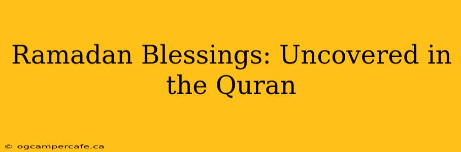 Ramadan Blessings: Uncovered in the Quran