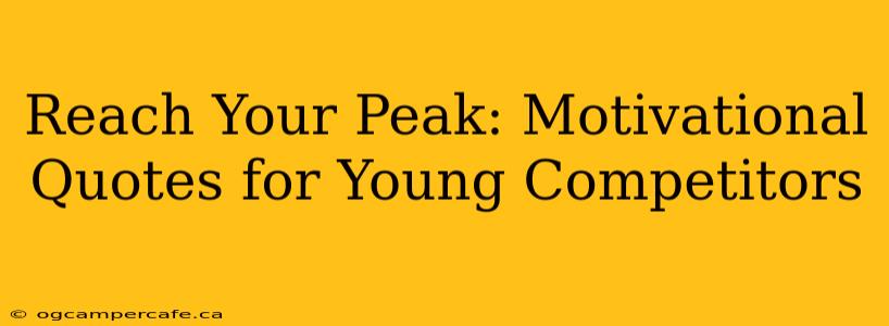 Reach Your Peak: Motivational Quotes for Young Competitors