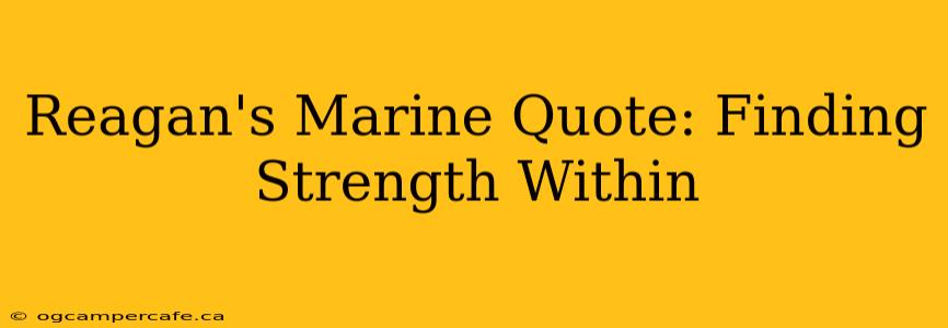 Reagan's Marine Quote: Finding Strength Within