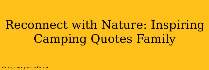 Reconnect with Nature: Inspiring Camping Quotes Family