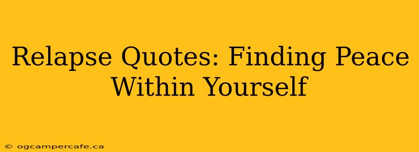 Relapse Quotes: Finding Peace Within Yourself
