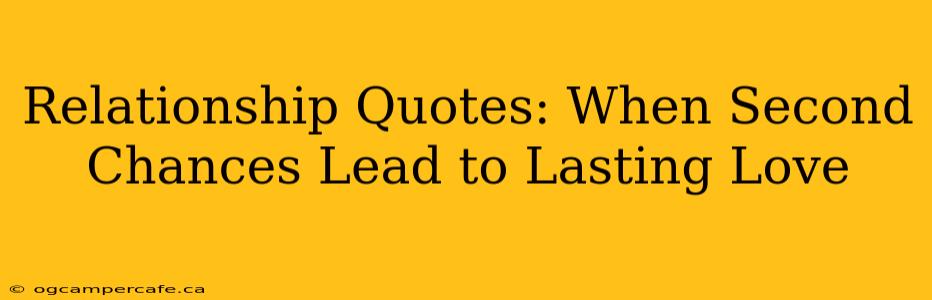 Relationship Quotes: When Second Chances Lead to Lasting Love