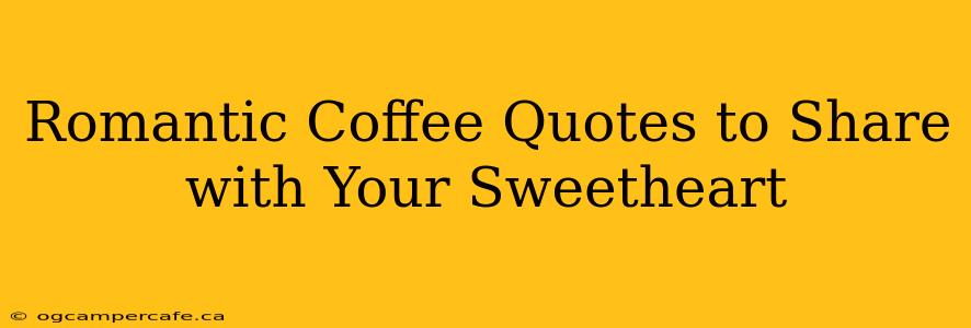 Romantic Coffee Quotes to Share with Your Sweetheart