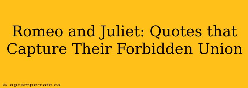 Romeo and Juliet: Quotes that Capture Their Forbidden Union