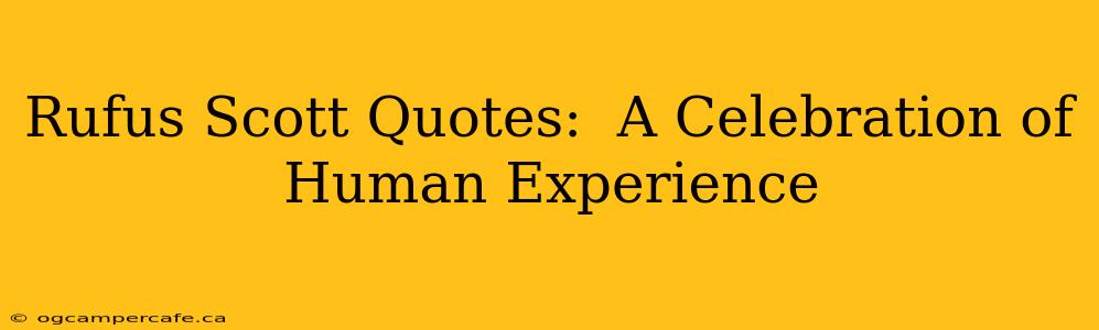 Rufus Scott Quotes:  A Celebration of Human Experience