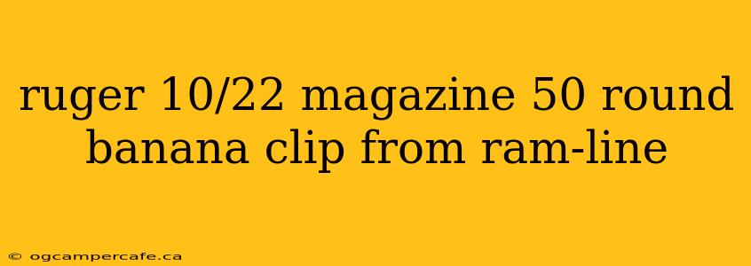ruger 10/22 magazine 50 round banana clip from ram-line
