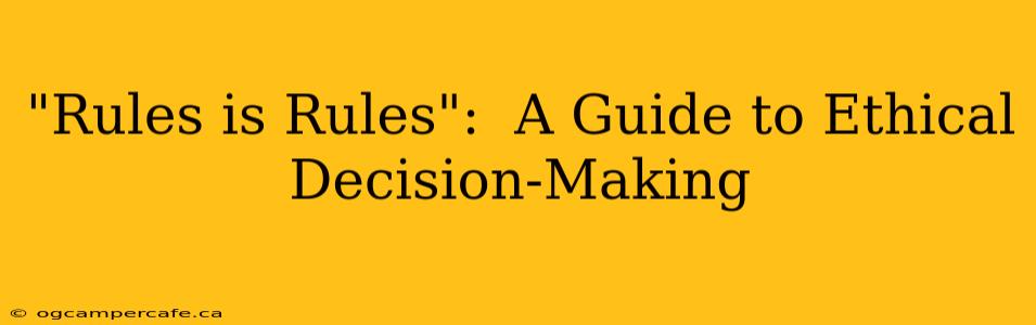 "Rules is Rules":  A Guide to Ethical Decision-Making