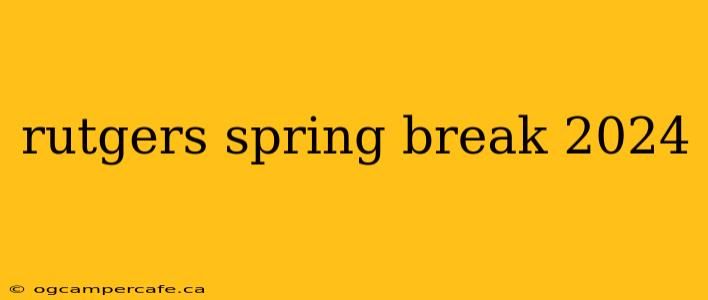 rutgers spring break 2024