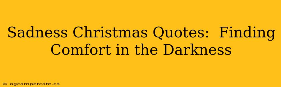 Sadness Christmas Quotes:  Finding Comfort in the Darkness