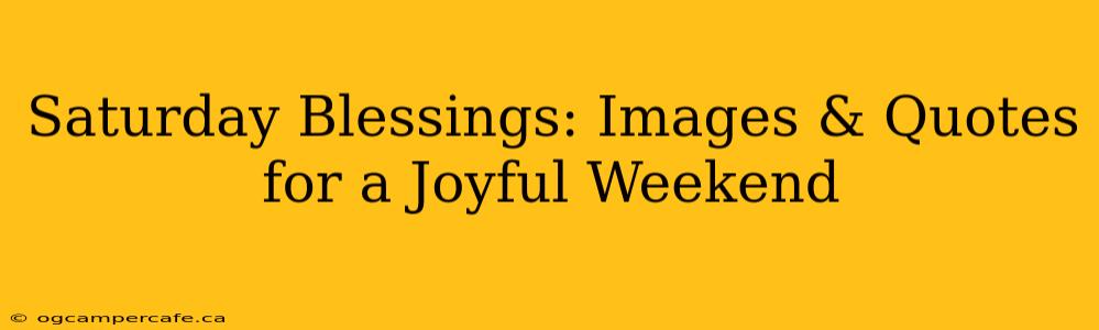 Saturday Blessings: Images & Quotes for a Joyful Weekend
