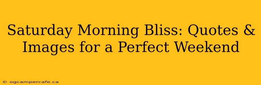 Saturday Morning Bliss: Quotes & Images for a Perfect Weekend