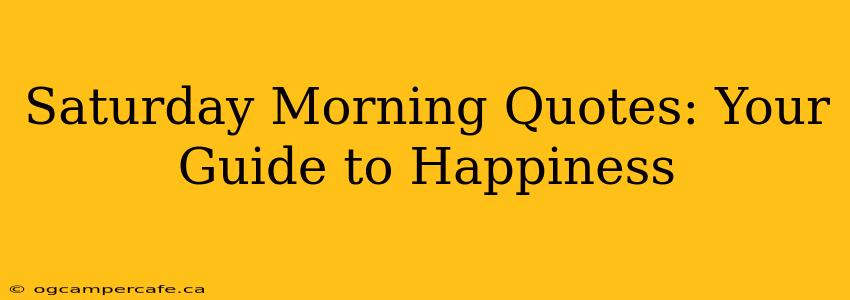 Saturday Morning Quotes: Your Guide to Happiness