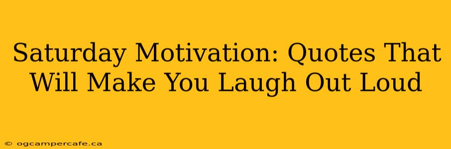 Saturday Motivation: Quotes That Will Make You Laugh Out Loud