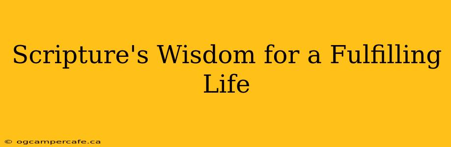 Scripture's Wisdom for a Fulfilling Life