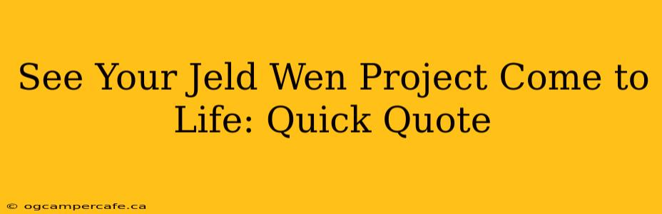 See Your Jeld Wen Project Come to Life: Quick Quote