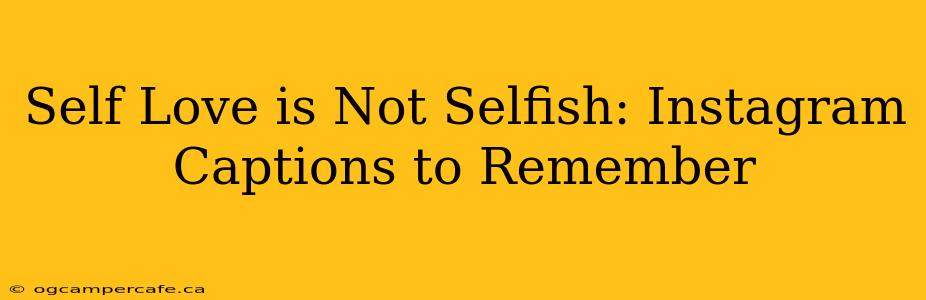 Self Love is Not Selfish: Instagram Captions to Remember
