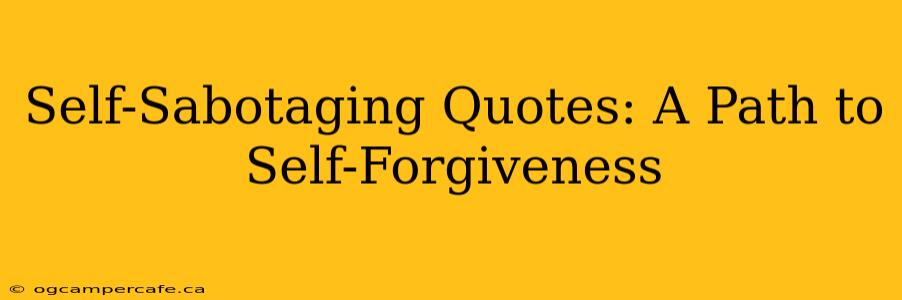 Self-Sabotaging Quotes: A Path to Self-Forgiveness