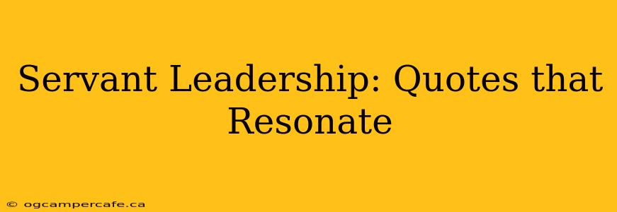 Servant Leadership: Quotes that Resonate