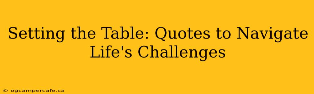 Setting the Table: Quotes to Navigate Life's Challenges