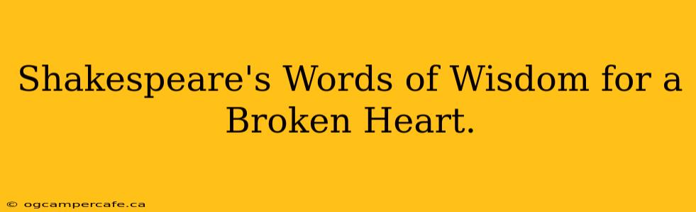 Shakespeare's Words of Wisdom for a Broken Heart.