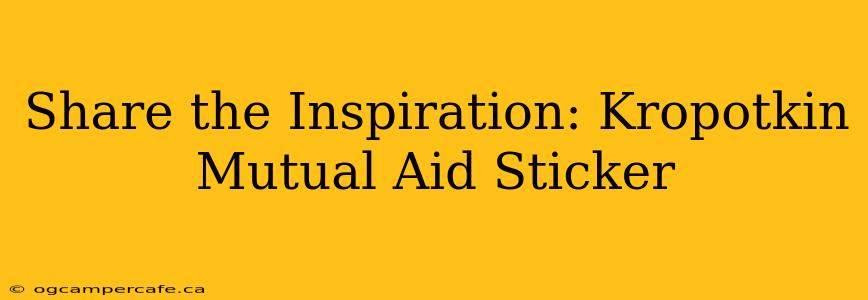 Share the Inspiration: Kropotkin Mutual Aid Sticker
