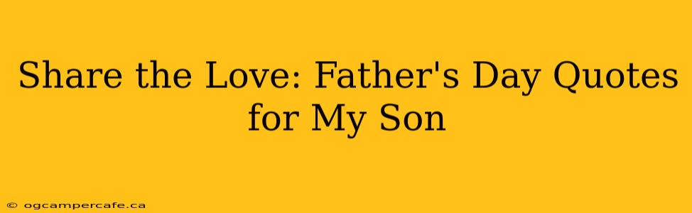 Share the Love: Father's Day Quotes for My Son