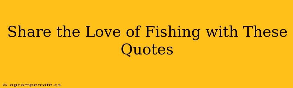 Share the Love of Fishing with These Quotes