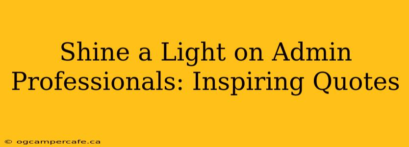Shine a Light on Admin Professionals: Inspiring Quotes