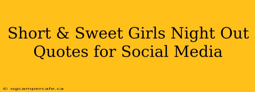 Short & Sweet Girls Night Out Quotes for Social Media