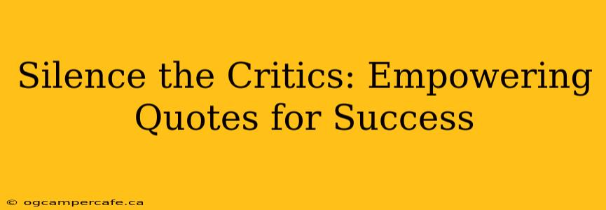Silence the Critics: Empowering Quotes for Success