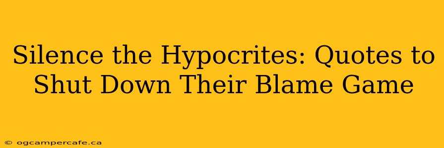 Silence the Hypocrites: Quotes to Shut Down Their Blame Game