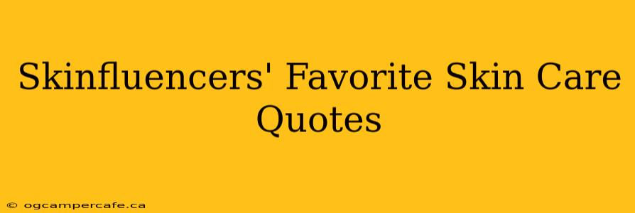 Skinfluencers' Favorite Skin Care Quotes