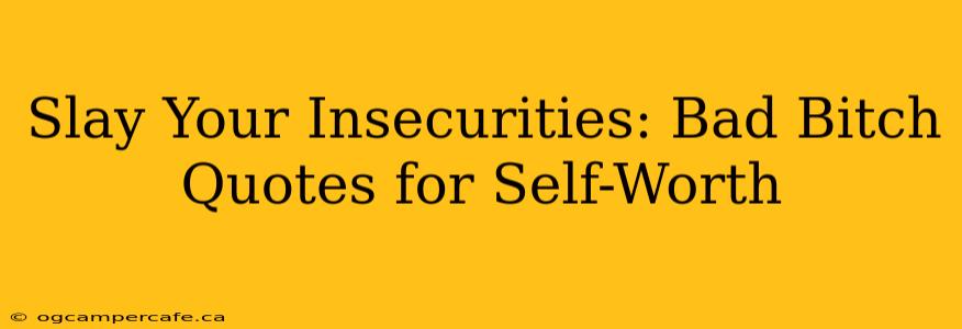 Slay Your Insecurities: Bad Bitch Quotes for Self-Worth