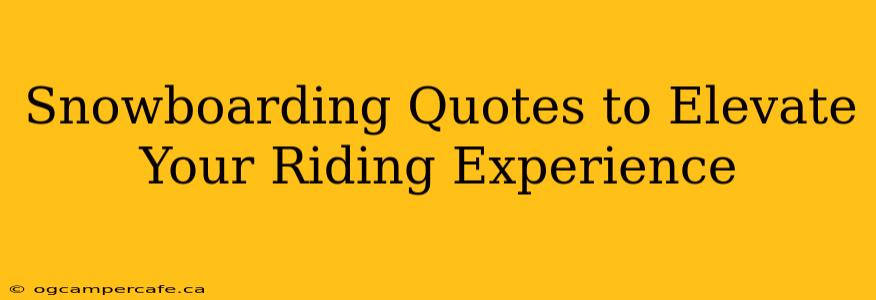 Snowboarding Quotes to Elevate Your Riding Experience