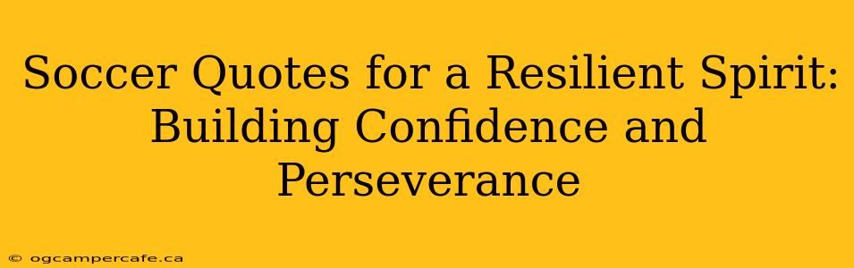 Soccer Quotes for a Resilient Spirit: Building Confidence and Perseverance