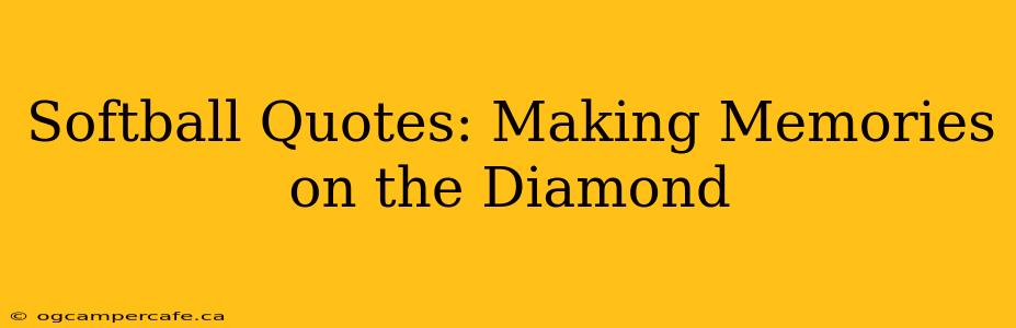 Softball Quotes: Making Memories on the Diamond