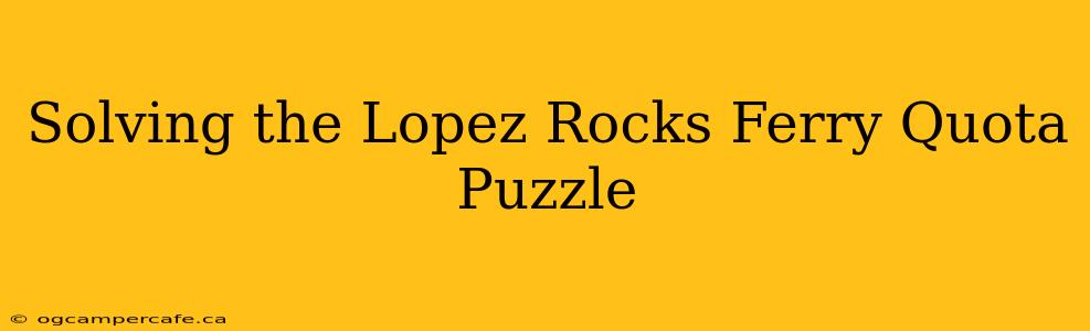 Solving the Lopez Rocks Ferry Quota Puzzle