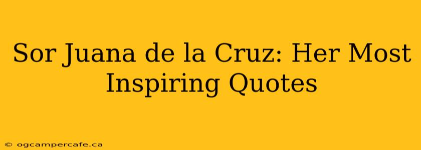Sor Juana de la Cruz: Her Most Inspiring Quotes