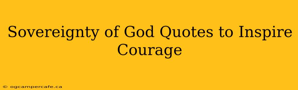 Sovereignty of God Quotes to Inspire Courage
