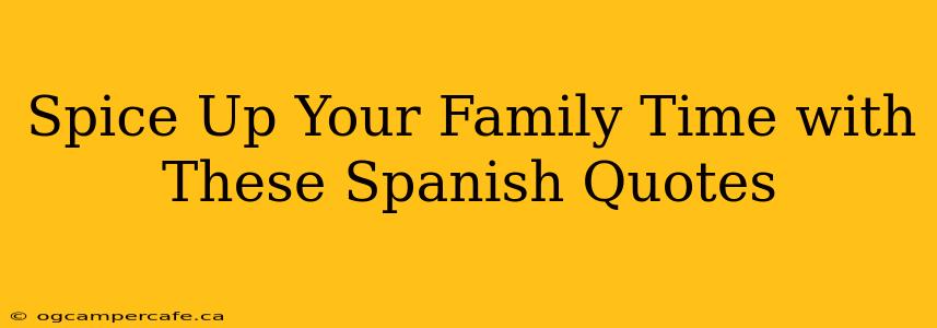 Spice Up Your Family Time with These Spanish Quotes