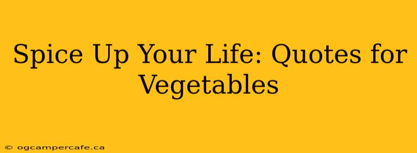 Spice Up Your Life: Quotes for Vegetables
