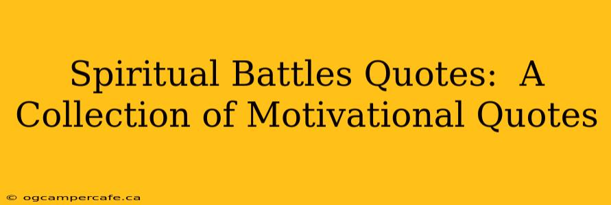 Spiritual Battles Quotes:  A Collection of Motivational Quotes