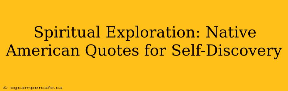Spiritual Exploration: Native American Quotes for Self-Discovery