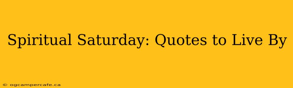 Spiritual Saturday: Quotes to Live By