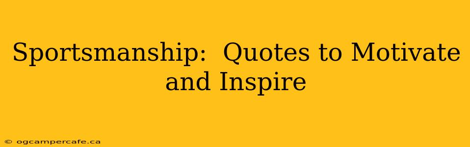 Sportsmanship:  Quotes to Motivate and Inspire