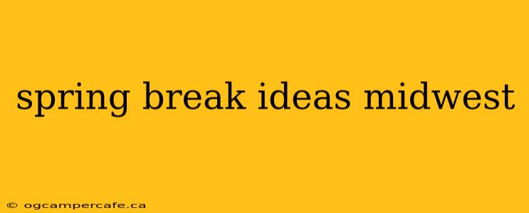 spring break ideas midwest