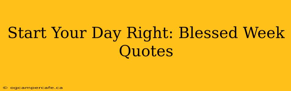 Start Your Day Right: Blessed Week Quotes